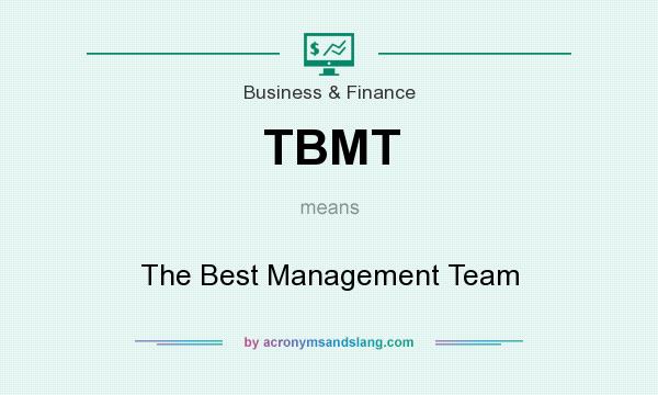 What does TBMT mean? It stands for The Best Management Team