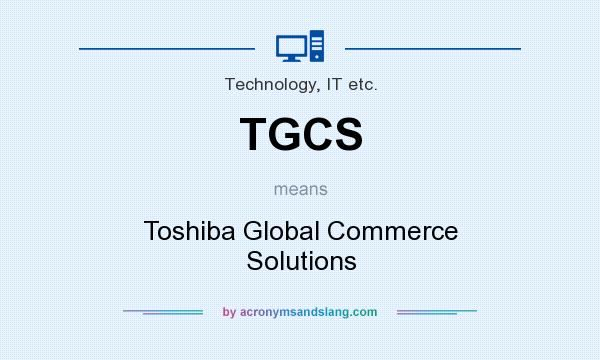 What does TGCS mean? It stands for Toshiba Global Commerce Solutions