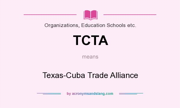 What does TCTA mean? It stands for Texas-Cuba Trade Alliance