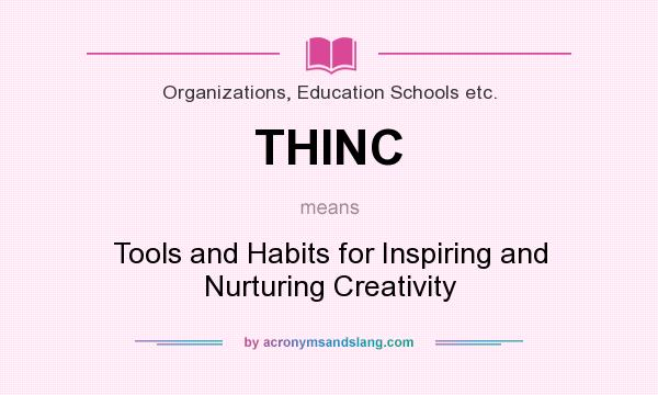 What does THINC mean? It stands for Tools and Habits for Inspiring and Nurturing Creativity
