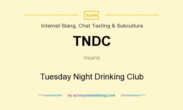 What does TNDC mean? It stands for Tuesday Night Drinking Club