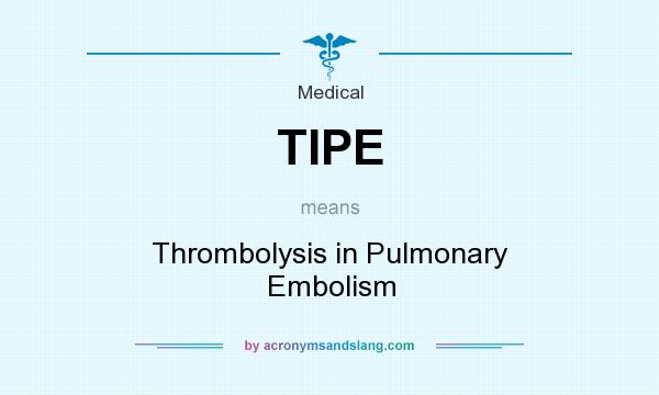 What does TIPE mean? It stands for Thrombolysis in Pulmonary Embolism