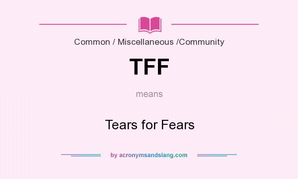What does TFF mean? It stands for Tears for Fears