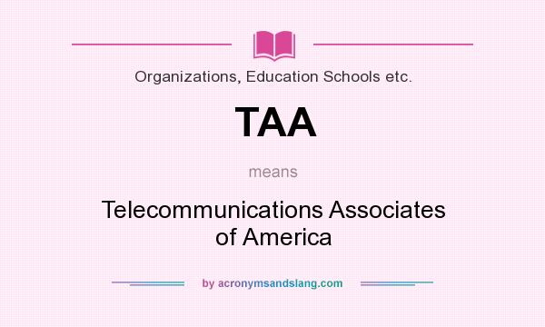 What does TAA mean? It stands for Telecommunications Associates of America