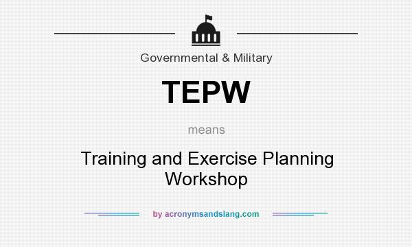 What does TEPW mean? It stands for Training and Exercise Planning Workshop