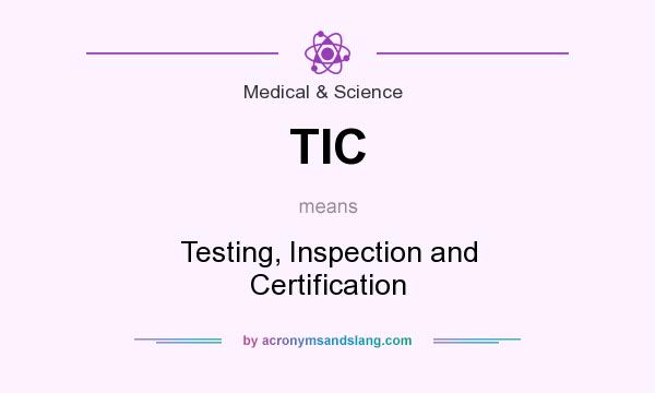 What does TIC mean? It stands for Testing, Inspection and Certification