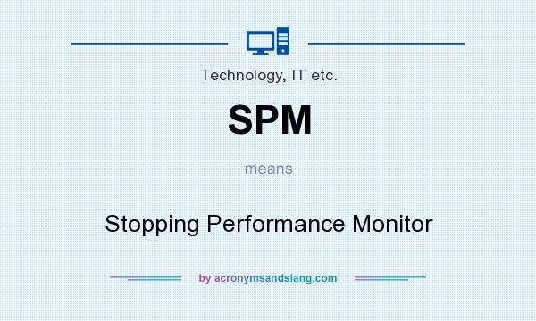 What does SPM mean? It stands for Stopping Performance Monitor