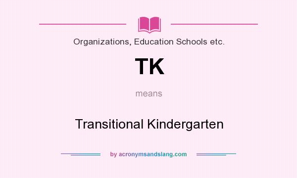What does TK mean? It stands for Transitional Kindergarten