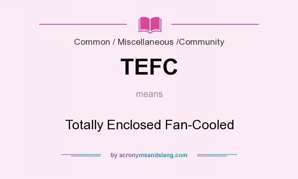 What does TEFC mean? It stands for Totally Enclosed Fan-Cooled