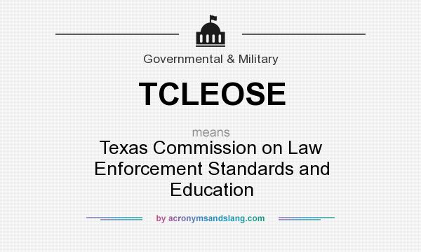What does TCLEOSE mean? It stands for Texas Commission on Law Enforcement Standards and Education