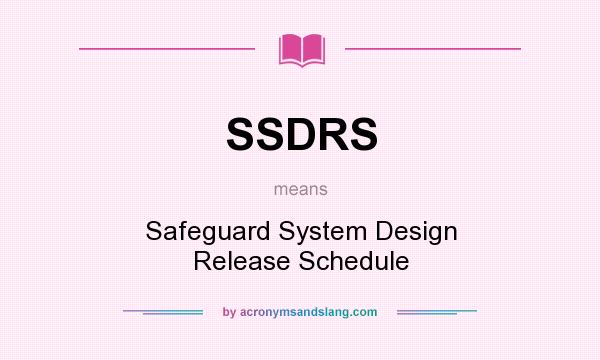 What does SSDRS mean? It stands for Safeguard System Design Release Schedule