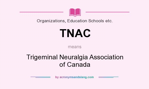 What does TNAC mean? It stands for Trigeminal Neuralgia Association of Canada
