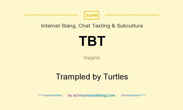 What does TBT mean? It stands for Trampled by Turtles