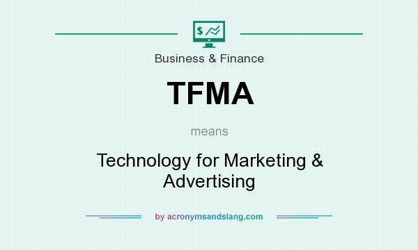 What does TFMA mean? It stands for Technology for Marketing & Advertising