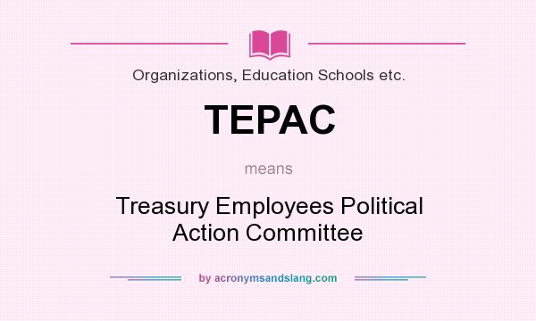 What does TEPAC mean? It stands for Treasury Employees Political Action Committee