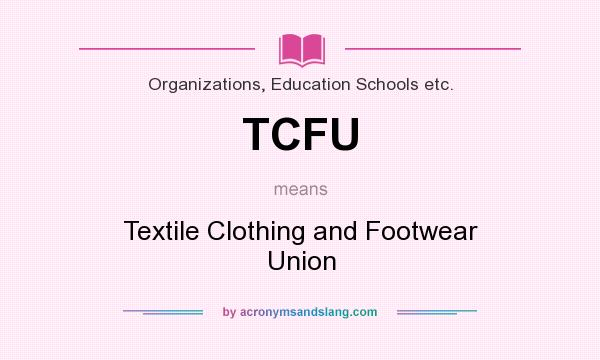 What does TCFU mean? It stands for Textile Clothing and Footwear Union
