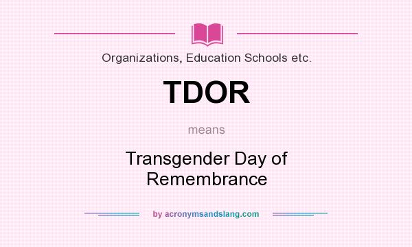 What does TDOR mean? It stands for Transgender Day of Remembrance