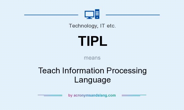 What does TIPL mean? It stands for Teach Information Processing Language
