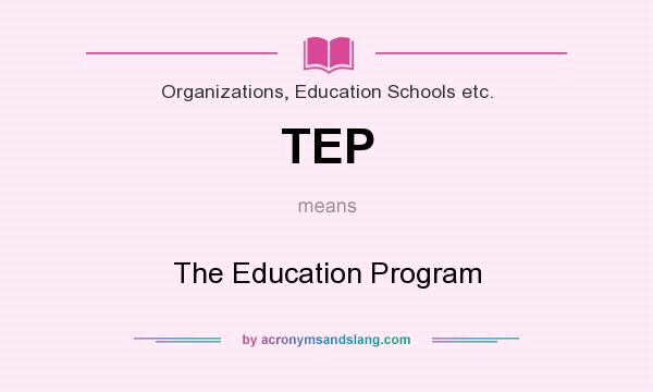 What does TEP mean? It stands for The Education Program