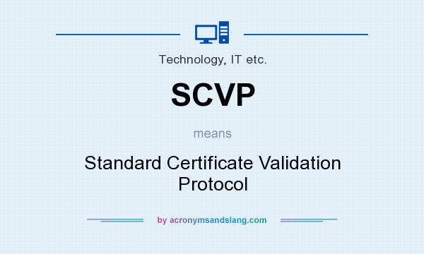 What does SCVP mean? It stands for Standard Certificate Validation Protocol