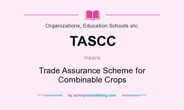 What does TASCC mean? It stands for Trade Assurance Scheme for Combinable Crops