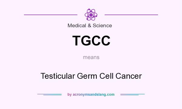 What does TGCC mean? It stands for Testicular Germ Cell Cancer