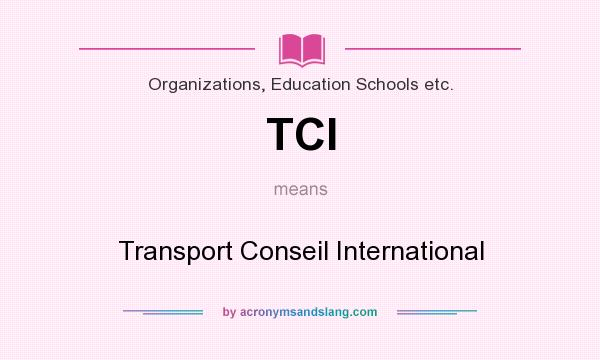 What does TCI mean? It stands for Transport Conseil International