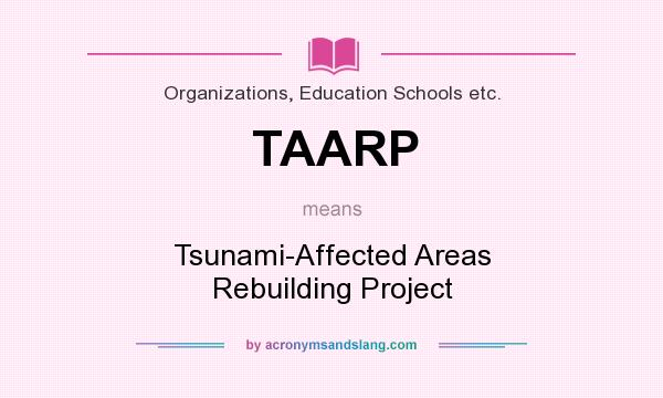 What does TAARP mean? It stands for Tsunami-Affected Areas Rebuilding Project