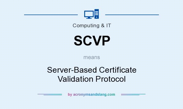 What does SCVP mean? It stands for Server-Based Certificate Validation Protocol