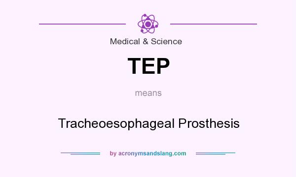 What does TEP mean? It stands for Tracheoesophageal Prosthesis