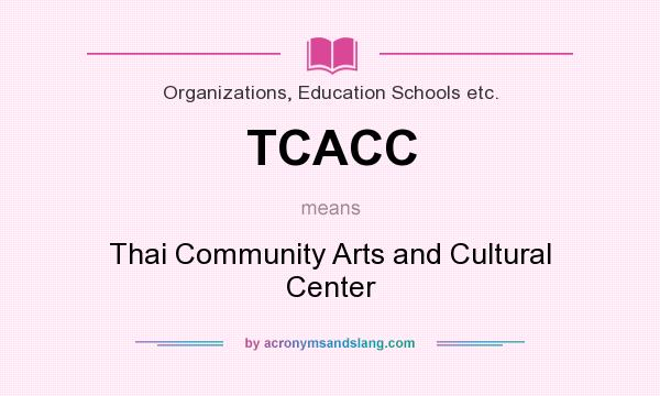 What does TCACC mean? It stands for Thai Community Arts and Cultural Center