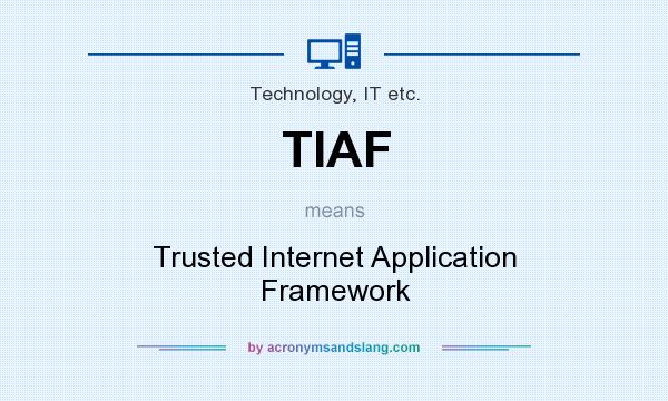 What does TIAF mean? It stands for Trusted Internet Application Framework