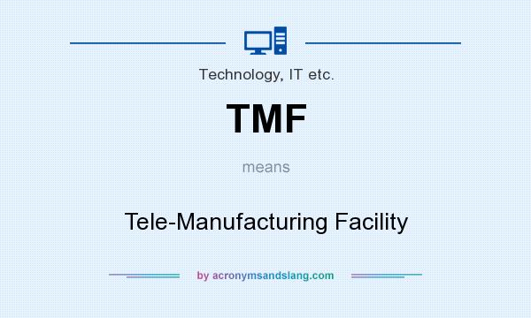What does TMF mean? It stands for Tele-Manufacturing Facility