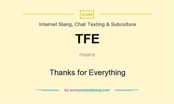 What does TFE mean? It stands for Thanks for Everything