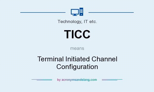 What does TICC mean? It stands for Terminal Initiated Channel Configuration