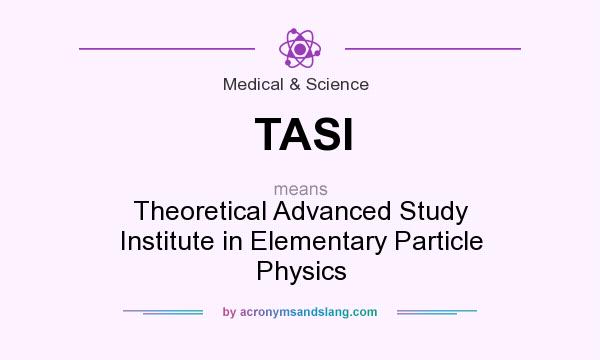 What does TASI mean? It stands for Theoretical Advanced Study Institute in Elementary Particle Physics