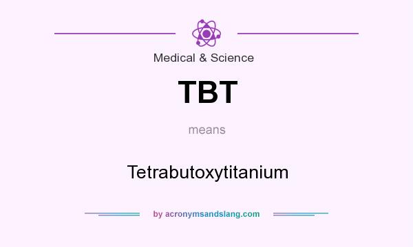 What does TBT mean? It stands for Tetrabutoxytitanium