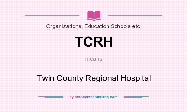 What does TCRH mean? It stands for Twin County Regional Hospital