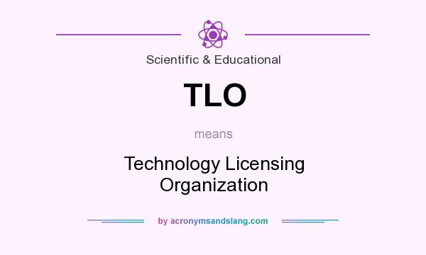 What does TLO mean? It stands for Technology Licensing Organization