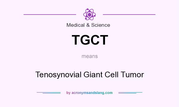 What does TGCT mean? It stands for Tenosynovial Giant Cell Tumor