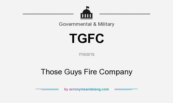 What does TGFC mean? It stands for Those Guys Fire Company