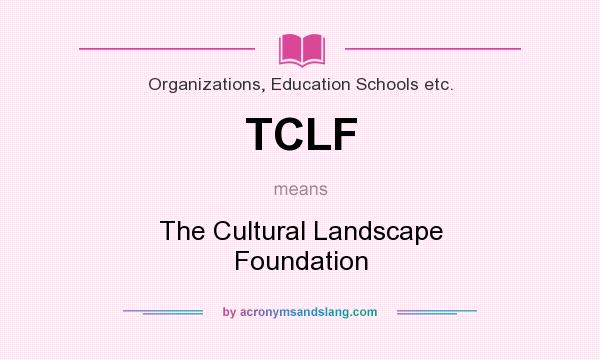 What does TCLF mean? It stands for The Cultural Landscape Foundation