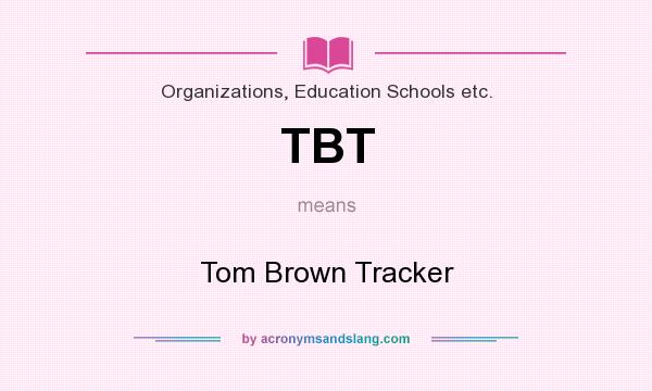 What does TBT mean? It stands for Tom Brown Tracker
