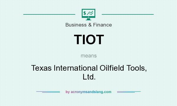 What does TIOT mean? It stands for Texas International Oilfield Tools, Ltd.