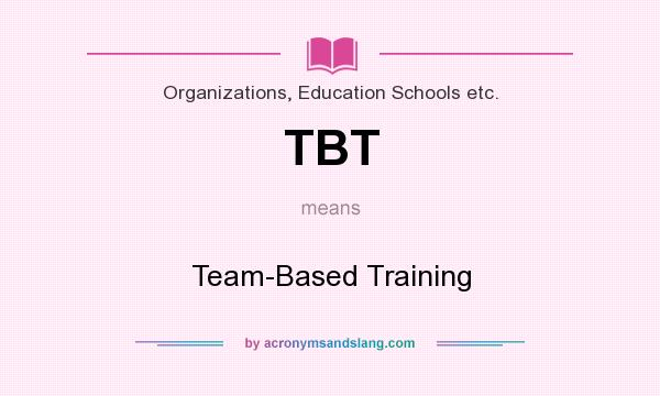 What does TBT mean? It stands for Team-Based Training