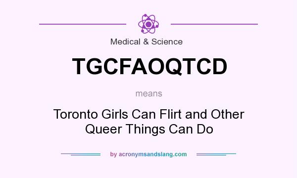 What does TGCFAOQTCD mean? It stands for Toronto Girls Can Flirt and Other Queer Things Can Do
