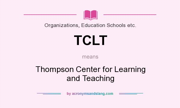 What does TCLT mean? It stands for Thompson Center for Learning and Teaching