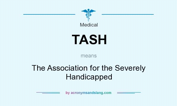 What does TASH mean? It stands for The Association for the Severely Handicapped