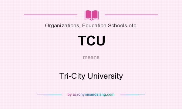 What does TCU mean? It stands for Tri-City University