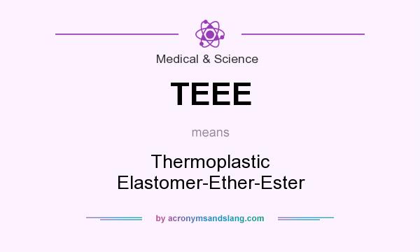 What does TEEE mean? It stands for Thermoplastic Elastomer-Ether-Ester